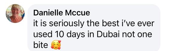 Review from Danielle Mccue: it is seriously the best I’ve ever used 10 days in Dubai not one bite